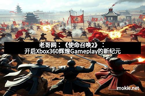 老哥网：《使命召唤2》：开启Xbox360辉煌Gameplay的新纪元
